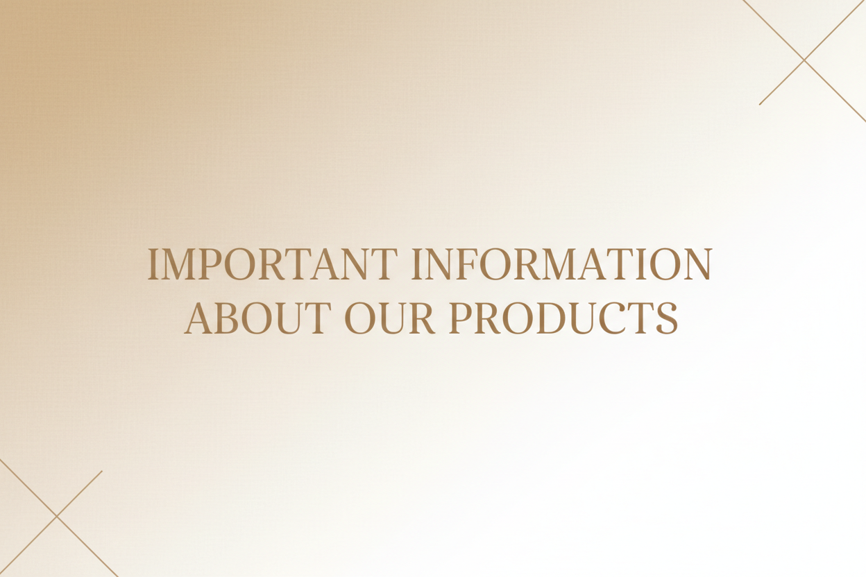 lIGHT tAN AND WHITE iMPORTANT INFORMATION ABOUT OUR PRODUCTS